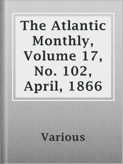 Title details for The Atlantic Monthly, Volume 17, No. 102, April, 1866 by Various - Available